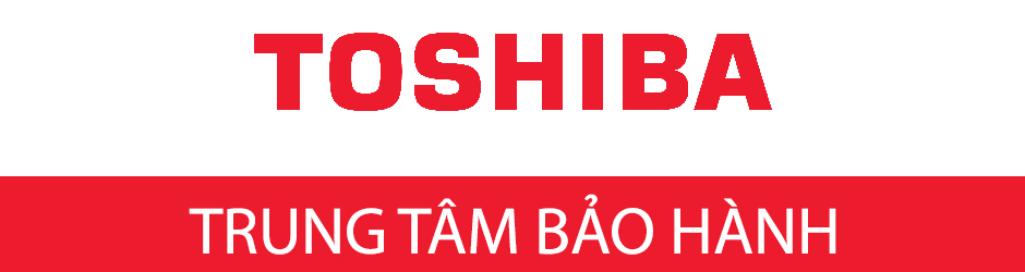 Trung tâm Bảo hành Toshiba tủ lạnh, máy giặt, tivi, điều hòa